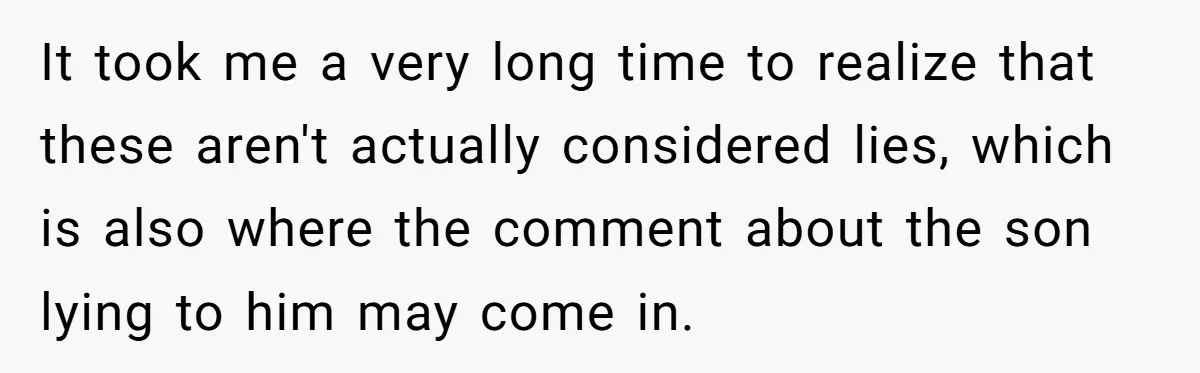 It took me a very long time to realize that these aren't actually considered lies, which is also where the comment about the son lying to him may come in.
