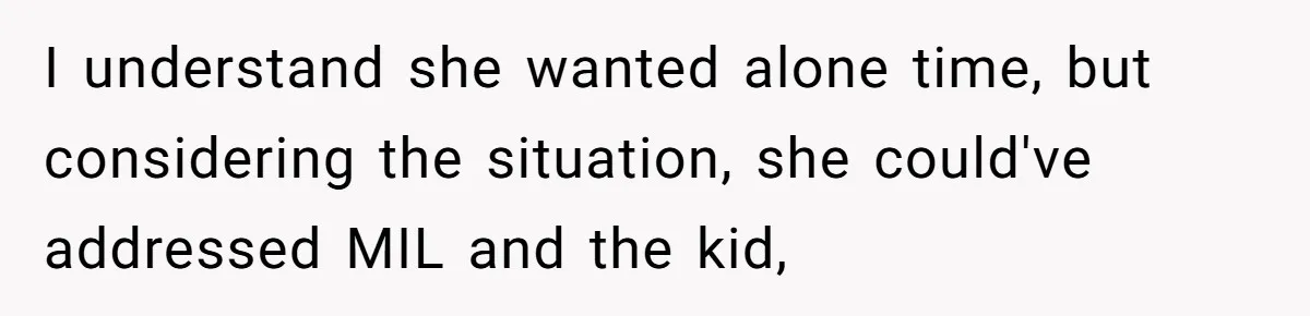 I understand she wanted alone time, but considering the situation, she could've addressed MIL and the kid,