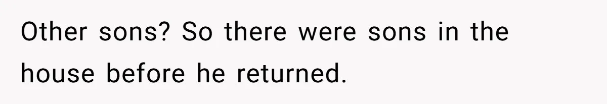 Other sons? So there were sons in the house before he returned.