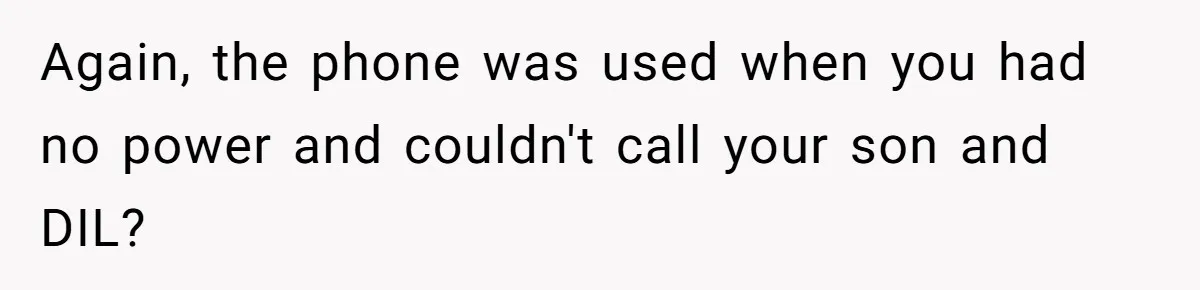 Again, the phone was used when you had no power and couldn't call your son and DIL?