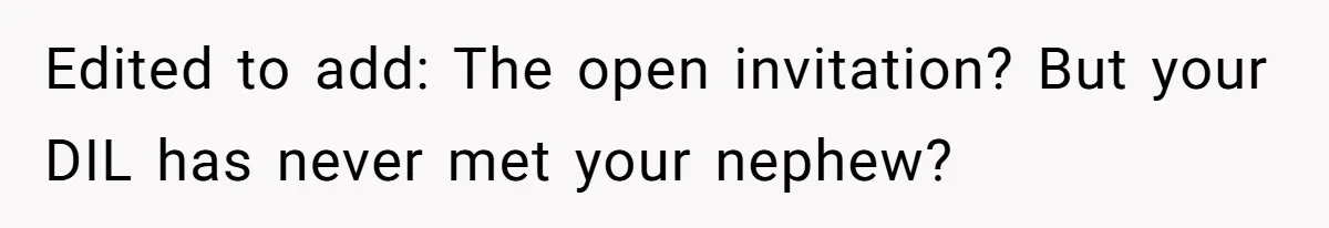 Edited to add: The open invitation? But your DIL has never met your nephew?