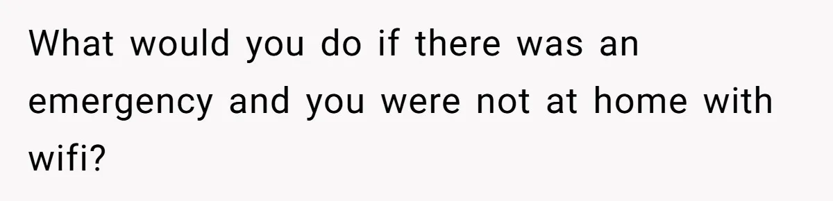 What would you do if there was an emergency and you were not at home with wifi?