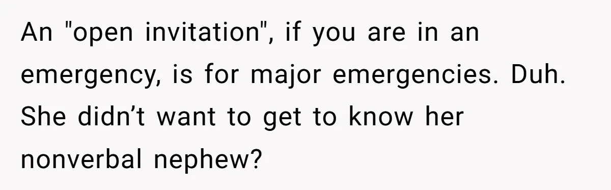 An "open invitation", if you are in an emergency, is for major emergencies. Duh. She didn’t want to get to know her nonverbal nephew?