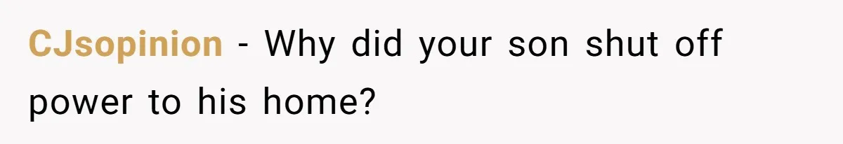 CJsopinion − Why did your son shut off power to his home?