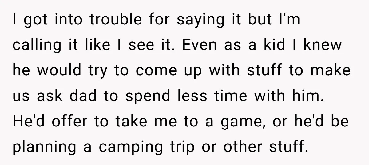 I got into trouble for saying it but I'm calling it like I see it. Even as a kid I knew he would try to come up with stuff to...