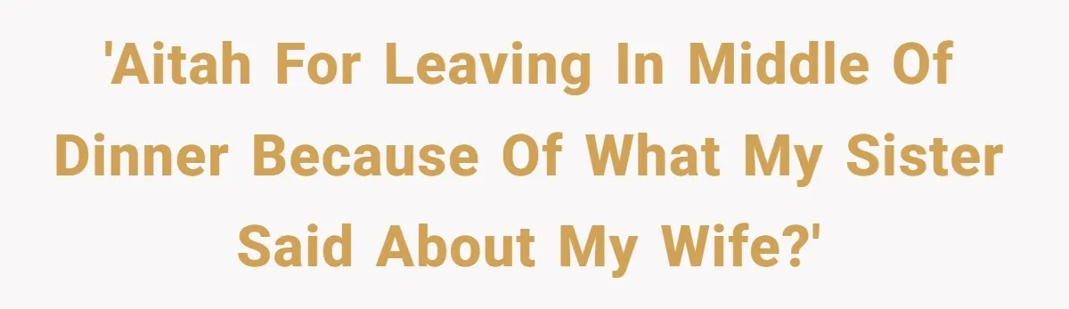 'AITAH for leaving in middle of dinner because of what my sister said about my wife?'