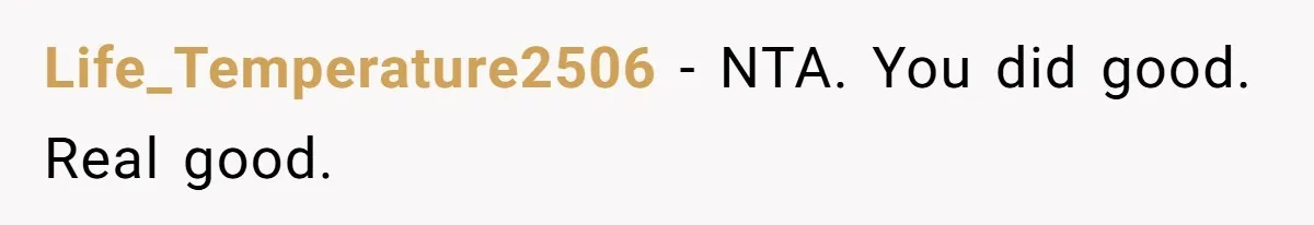 Life_Temperature2506 − NTA. You did good. Real good.