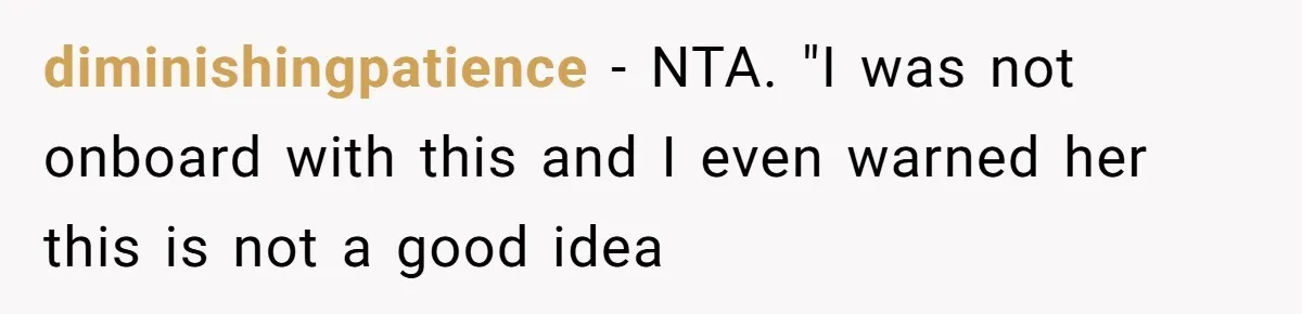 diminishingpatience − NTA. "I was not onboard with this and I even warned her this is not a good idea