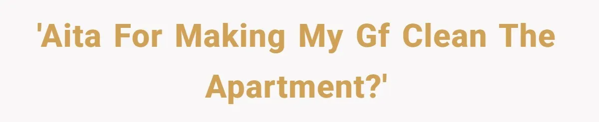 'AITA for making my gf clean the apartment?'