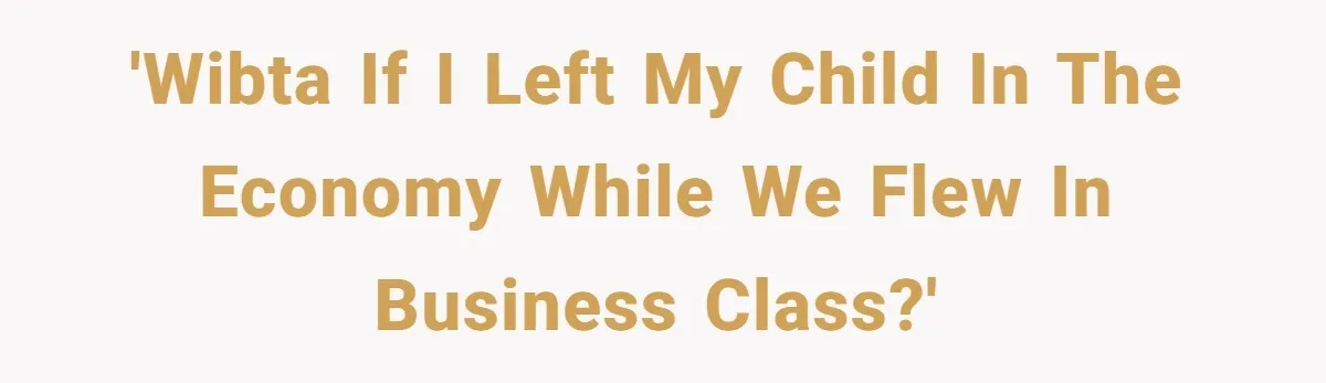 'WIBTA if I left my child in the economy while we flew in business class?'