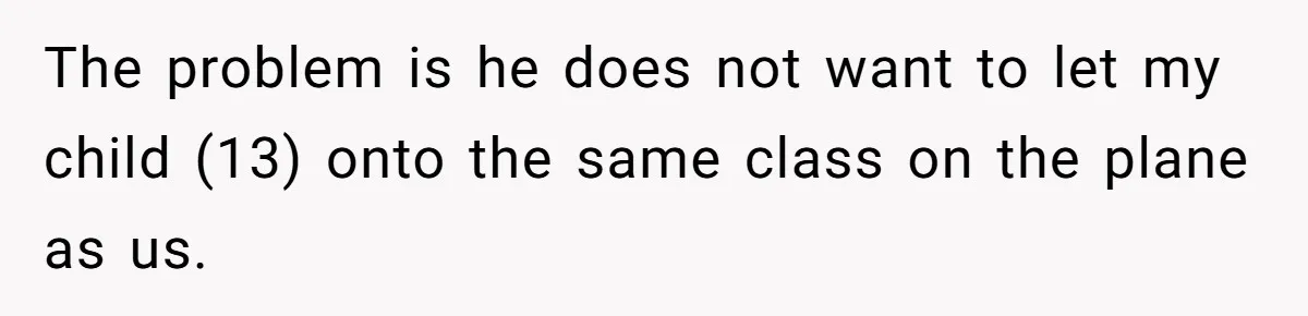 The problem is he does not want to let my child (13) onto the same class on the plane as us.