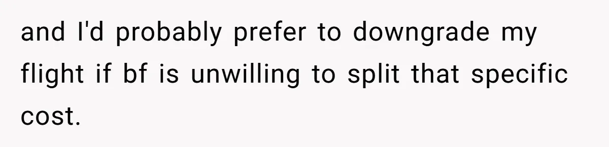 and I'd probably prefer to downgrade my flight if bf is unwilling to split that specific cost.