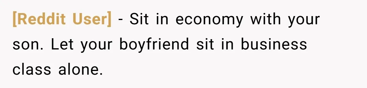 [Reddit User] − Sit in economy with your son. Let your boyfriend sit in business class alone.