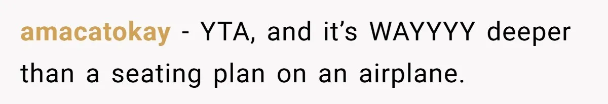 amacatokay − YTA, and it’s WAYYYY deeper than a seating plan on an airplane.