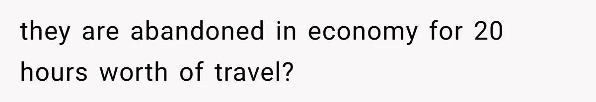 they are abandoned in economy for 20 hours worth of travel?