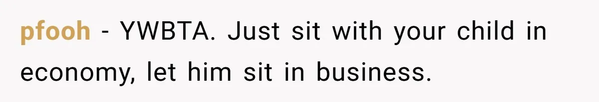 pfooh − YWBTA. Just sit with your child in economy, let him sit in business.