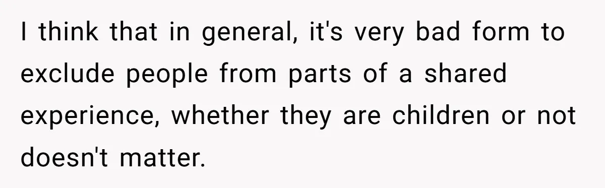 I think that in general, it's very bad form to exclude people from parts of a shared experience, whether they are children or not doesn't matter.