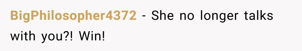 BigPhilosopher4372 − She no longer talks with you?! Win!