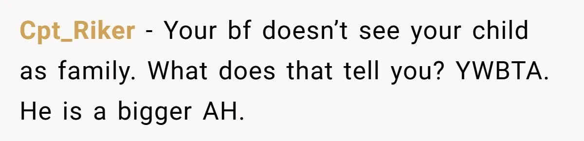 Cpt_Riker − Your bf doesn’t see your child as family. What does that tell you? YWBTA. He is a bigger AH.