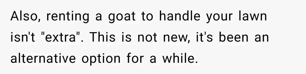 Also, renting a goat to handle your lawn isn't "extra". This is not new, it's been an alternative option for a while.