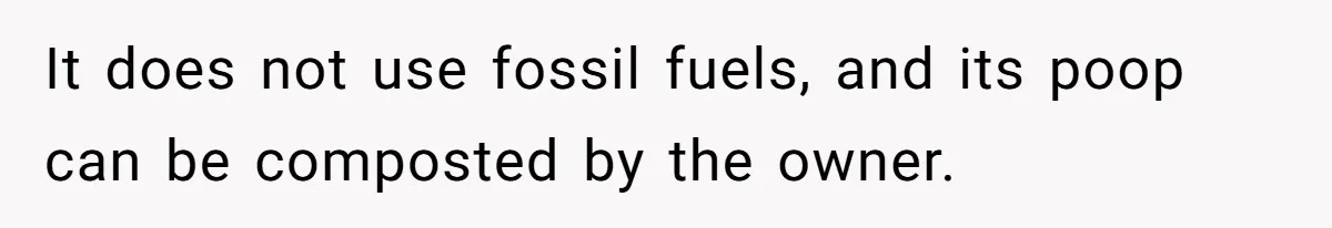 It does not use fossil fuels, and its poop can be composted by the owner.