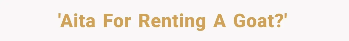 'AITA for renting a goat?'