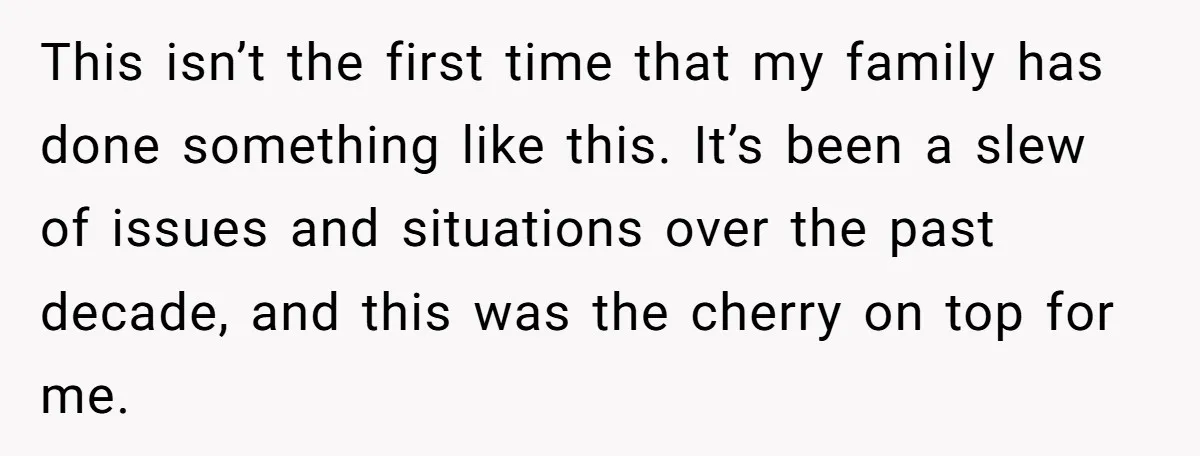 This isn’t the first time that my family has done something like this. It’s been a slew of issues and situations over the past decade, and this was the cherry...