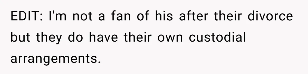 EDIT: I'm not a fan of his after their divorce but they do have their own custodial arrangements.