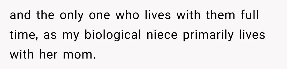 and the only one who lives with them full time, as my biological niece primarily lives with her mom.