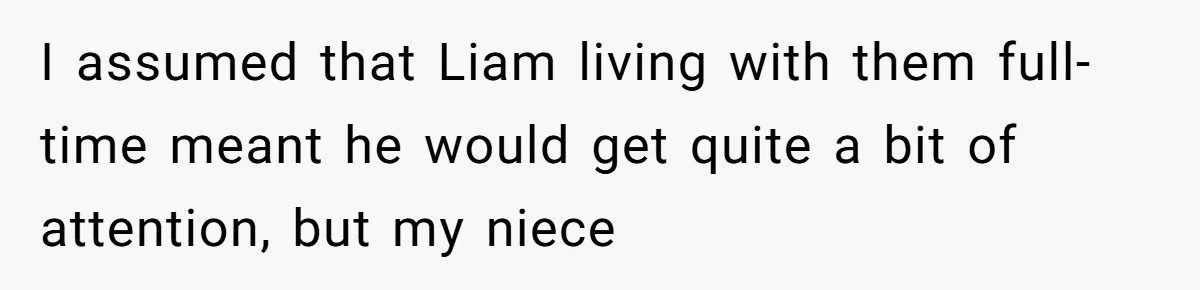 I assumed that Liam living with them full-time meant he would get quite a bit of attention, but my niece