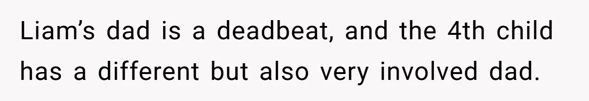 Liam’s dad is a deadbeat, and the 4th child has a different but also very involved dad.