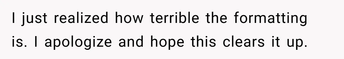 I just realized how terrible the formatting is. I apologize and hope this clears it up.