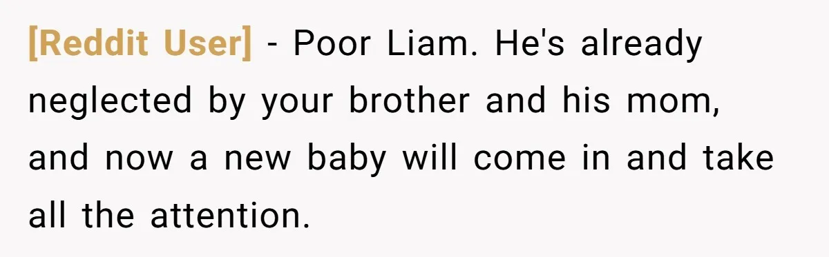 [Reddit User] − Poor Liam. He's already neglected by your brother and his mom, and now a new baby will come in and take all the attention.