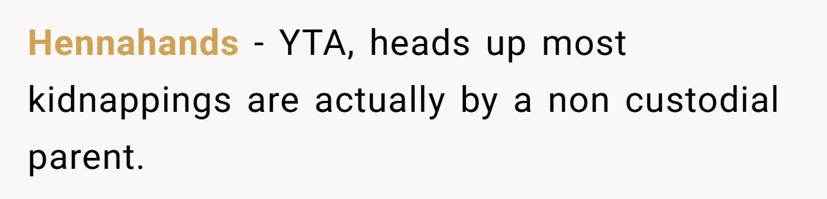 Hennahands − YTA, heads up most kidnappings are actually by a non custodial parent.