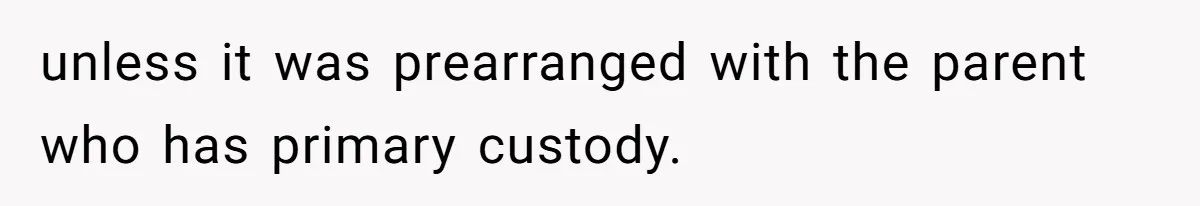 unless it was prearranged with the parent who has primary custody.