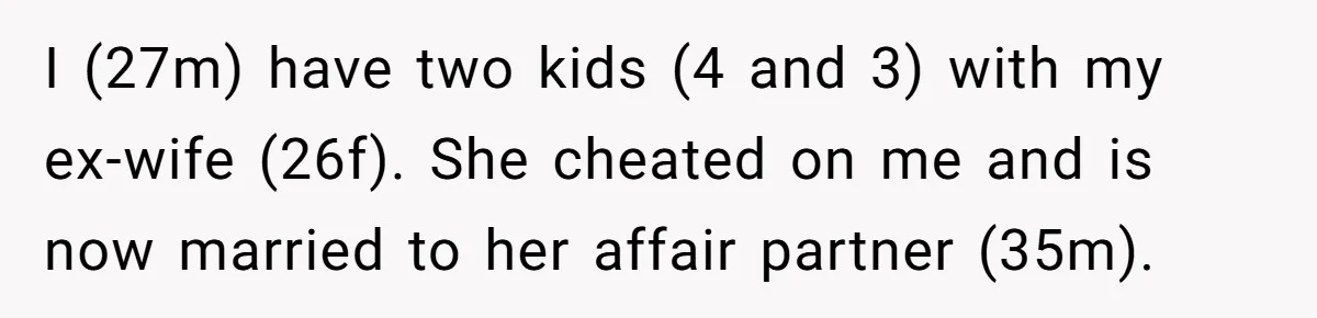 I (27m) have two kids (4 and 3) with my ex-wife (26f). She cheated on me and is now married to her affair partner (35m).