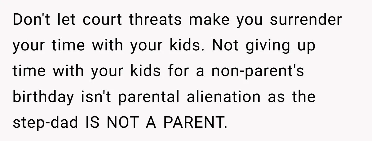 Don't let court threats make you surrender your time with your kids. Not giving up time with your kids for a non-parent's birthday isn't parental alienation as the step-dad IS...