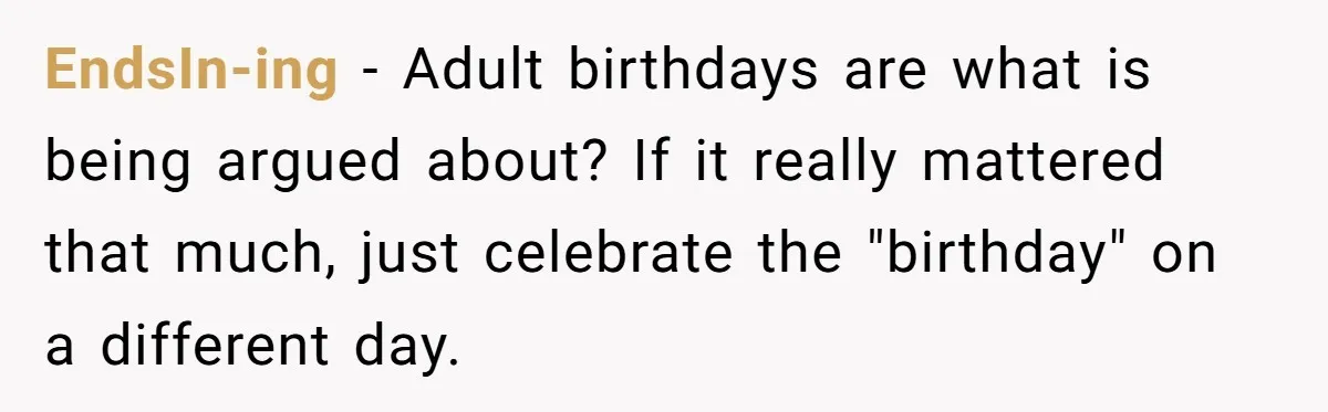 EndsIn-ing − Adult birthdays are what is being argued about? If it really mattered that much, just celebrate the "birthday" on a different day.