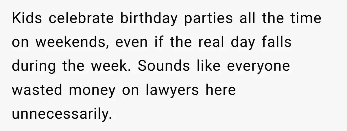 Kids celebrate birthday parties all the time on weekends, even if the real day falls during the week. Sounds like everyone wasted money on lawyers here unnecessarily.