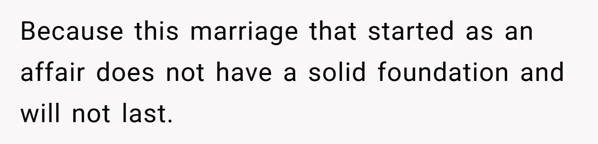 Because this marriage that started as an affair does not have a solid foundation and will not last.