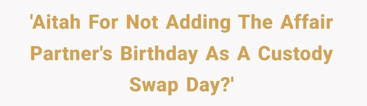 'AITAH for not adding the affair partner's birthday as a custody swap day?'