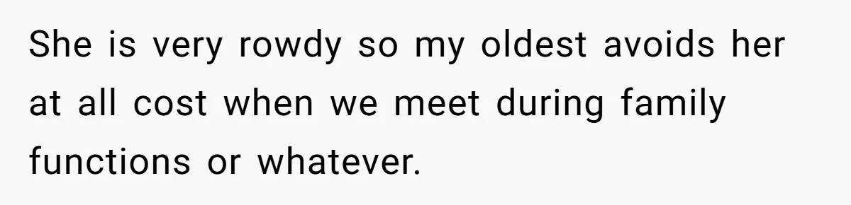 She is very rowdy so my oldest avoids her at all cost when we meet during family functions or whatever.
