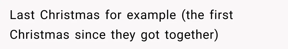 Last Christmas for example (the first Christmas since they got together)