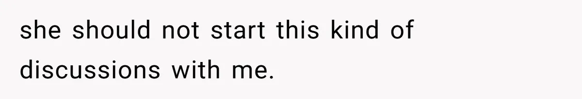 she should not start this kind of discussions with me.