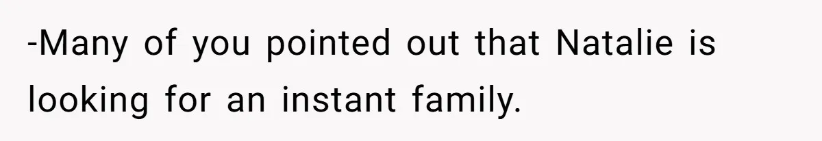 -Many of you pointed out that Natalie is looking for an instant family.