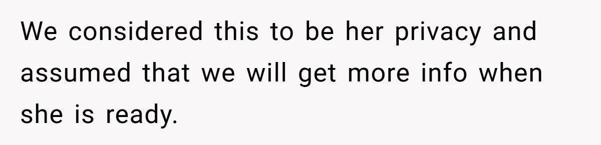 We considered this to be her privacy and assumed that we will get more info when she is ready.