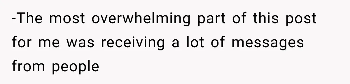 -The most overwhelming part of this post for me was receiving a lot of messages from people