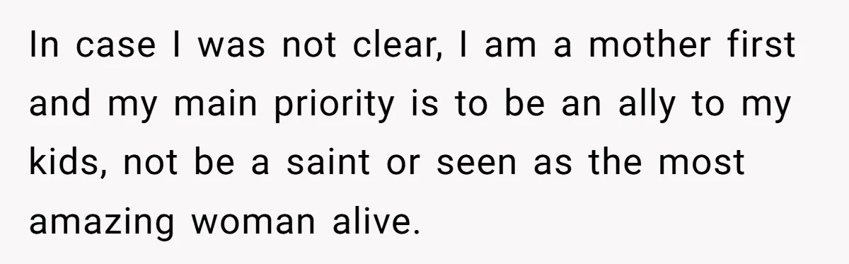 In case I was not clear, I am a mother first and my main priority is to be an ally to my kids, not be a saint or seen as...