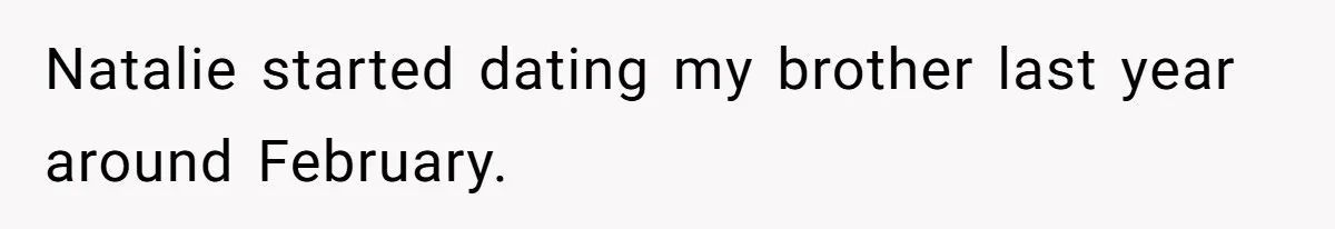 Natalie started dating my brother last year around February.