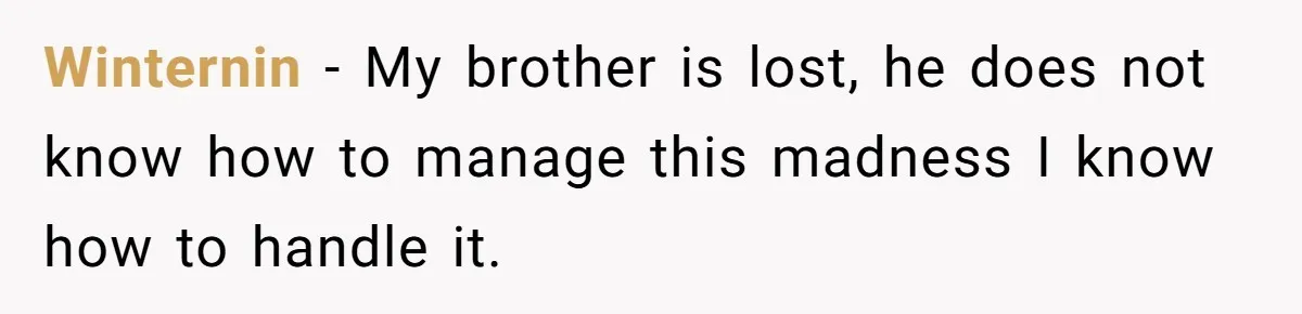 Winternin − My brother is lost, he does not know how to manage this madness I know how to handle it.
